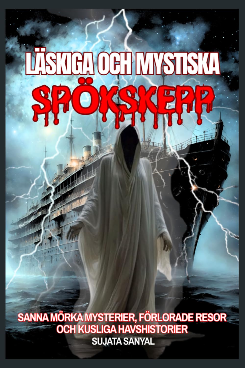 Läskiga och Mystiska Spökskepp: Sanna mörka mysterier, förlorade resor och skräckhistorier från havet som kommer att hemsöka din fantasi