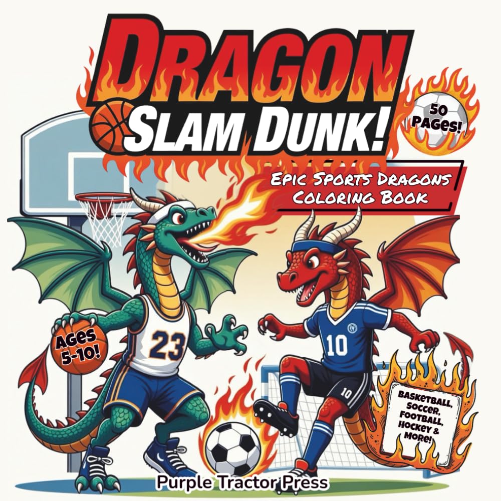 Dragon Slam Dunk! Epic Sports Dragons Coloring Book: 50 Fierce Dragons Crushing Basketball, Soccer, Football, Hockey, Baseball & More For Kids Ages 5–10