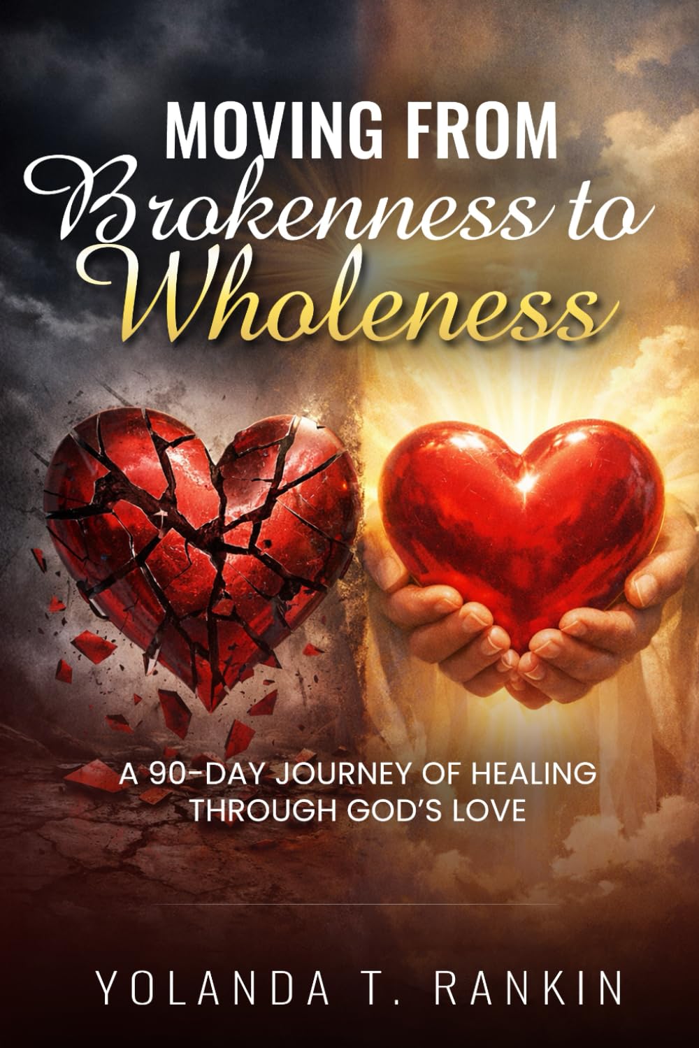 Moving From Brokenness to Wholeness: A 90-Day Journey of Healing Through God's Love