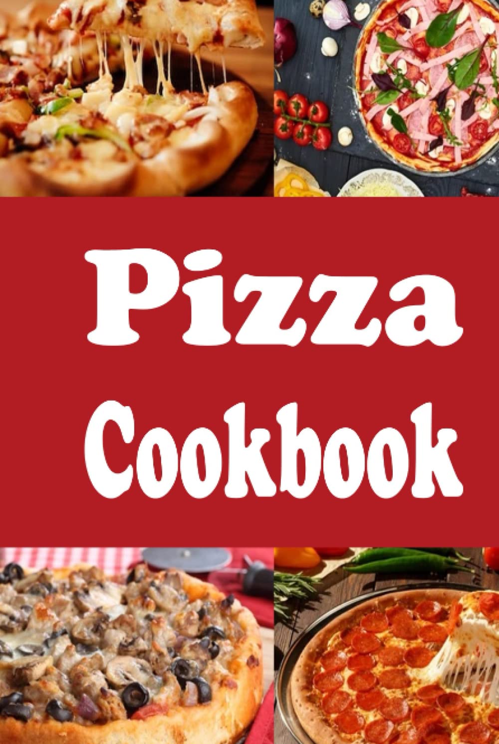 Pizza Cookbook: New York, Chicago, Deep Dish and Many Other Pizza Recipes (Lunch Menu Cookbook)