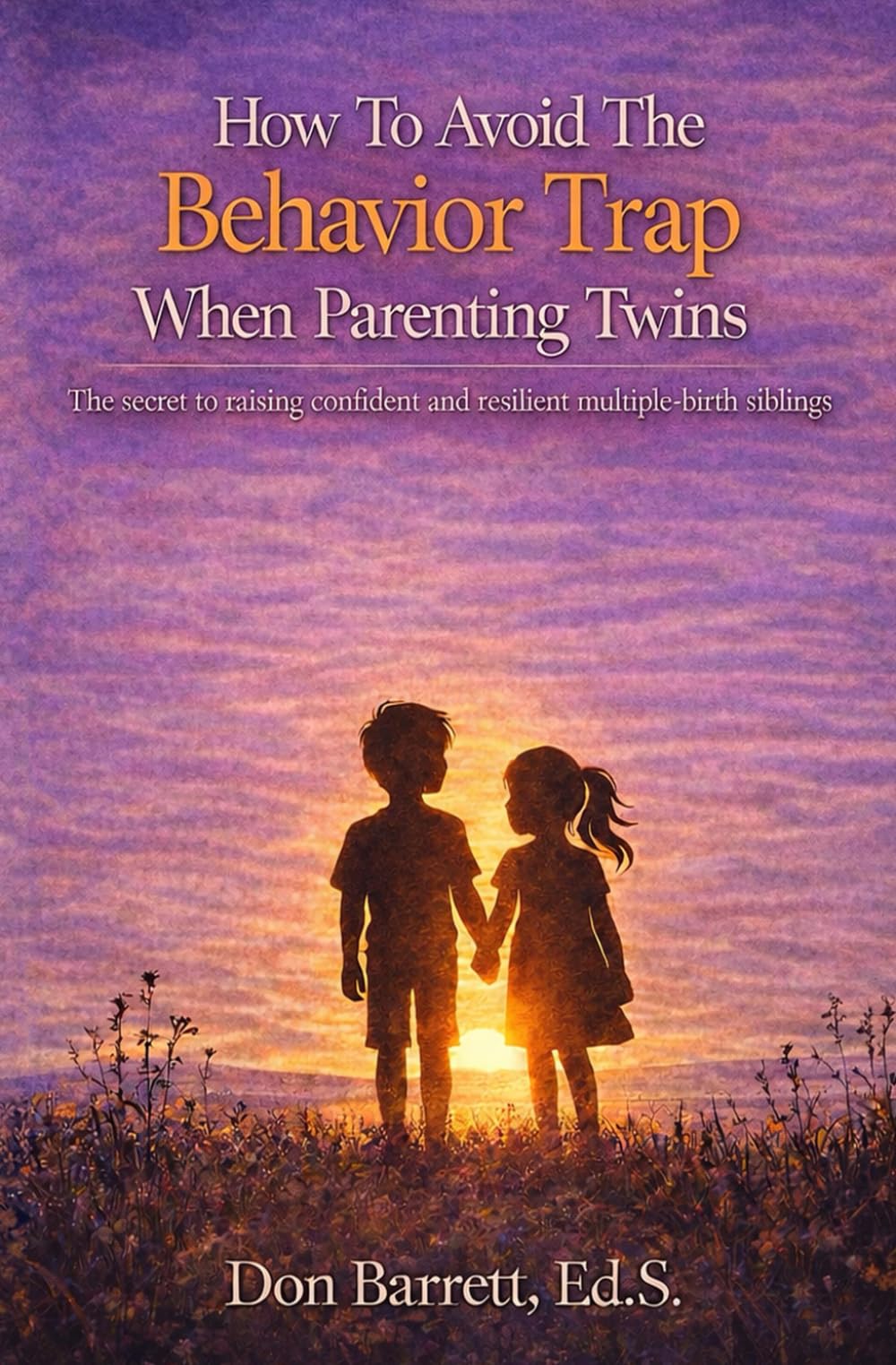 How To Avoid The Behavior Trap when Parenting Twins: The secret to raising confident and resilient multiple-birth siblings