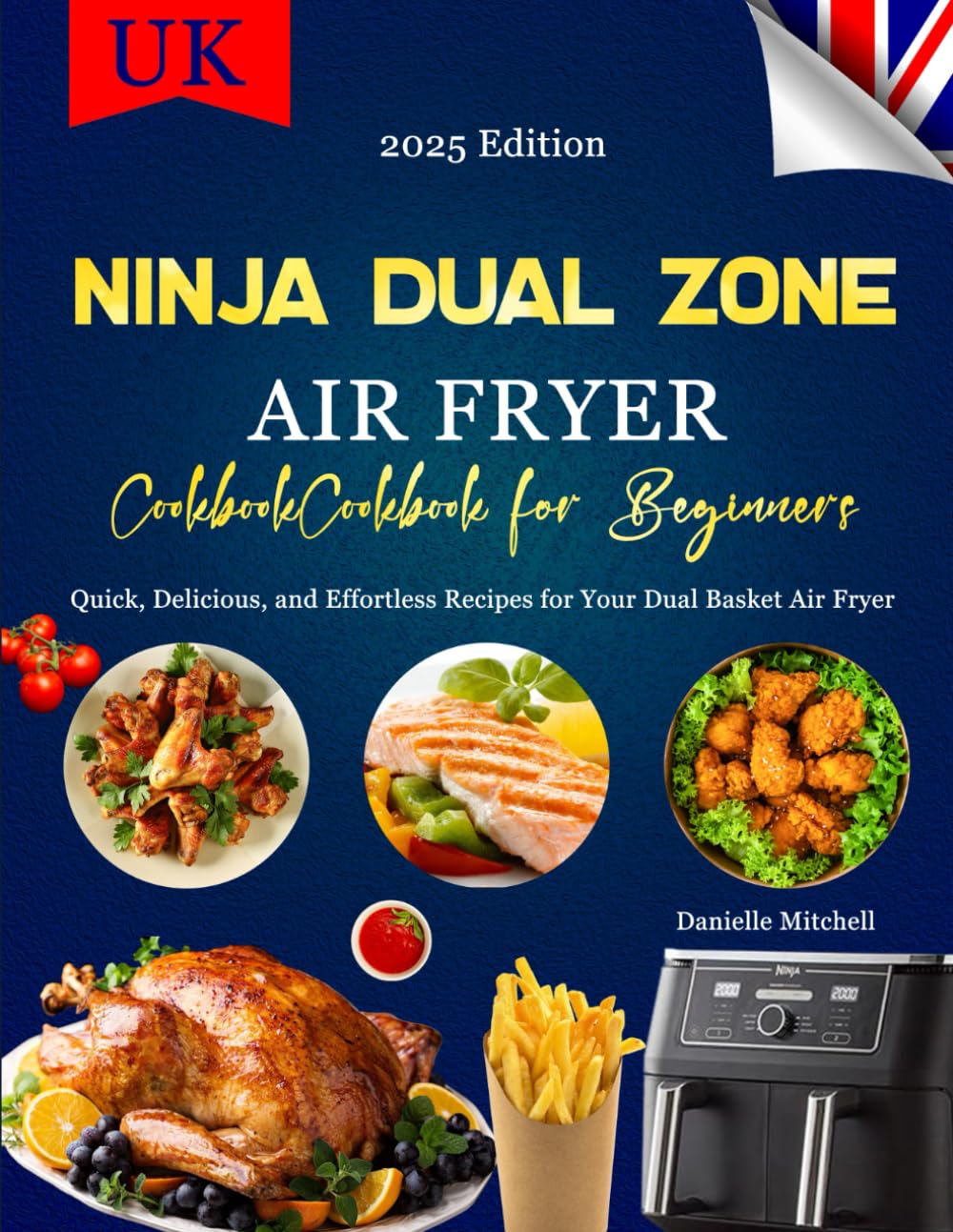 Ninja Dual Zone Air Fryer Cookbook for Beginners 2025: Quick, Delicious, and Effortless Recipes for Your Dual Basket Air Fryer