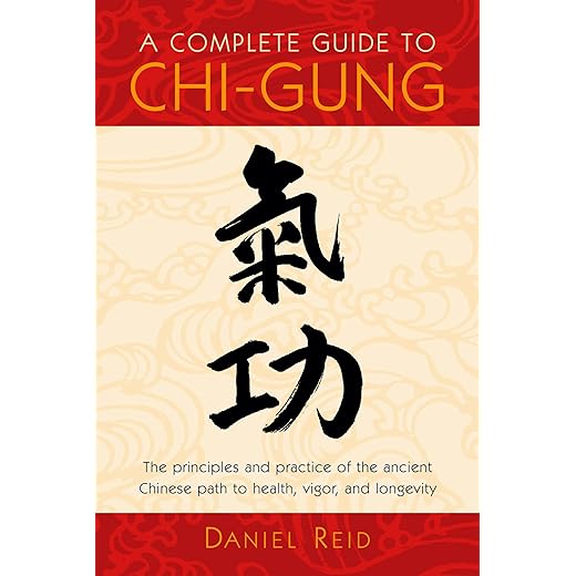 A Complete Guide to Chi-Gung: The Principles and Practice of the Ancient Chinese Path to Health, Vigor, and Longevity