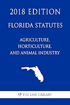 Florida Statutes - Agriculture, Horticulture, and Animal Industry (2018 Edition)