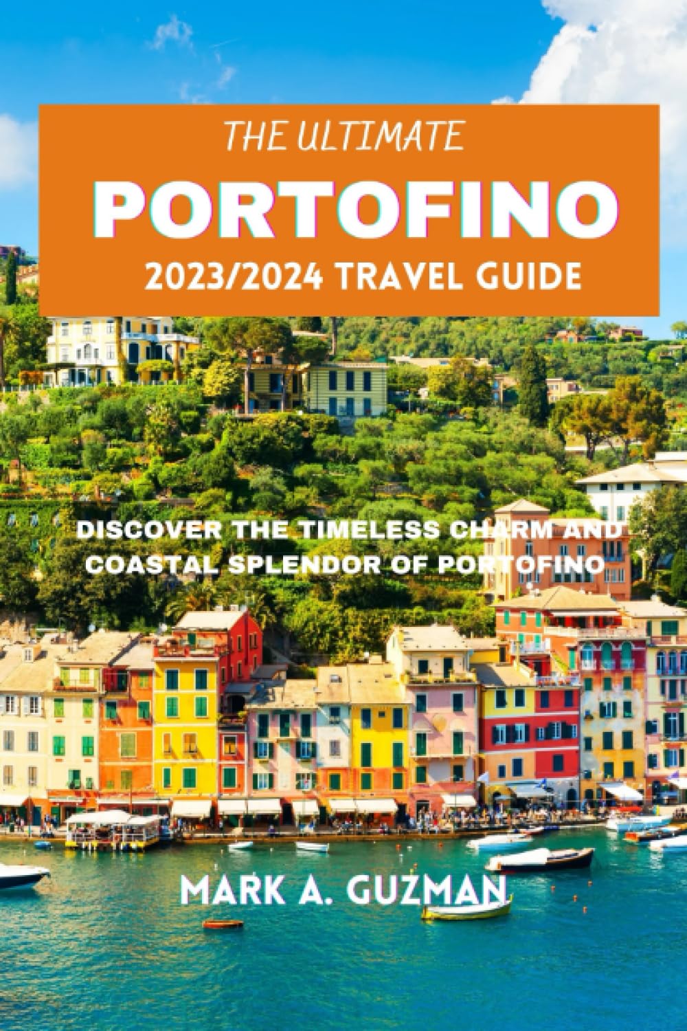 THE ULTIMATE PORTOFINO 2023/2024 TRAVEL GUIDE: DISCOVER THE TIMELESS CHARM AND COASTAL SPLENDOR OF PORTOFINO Paperback – 22 Aug. 2023