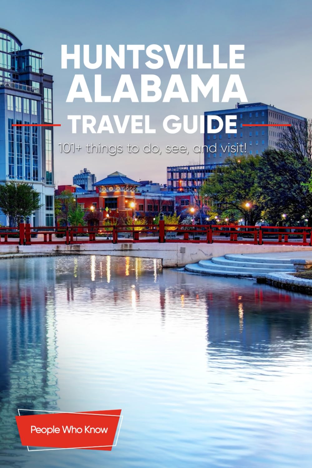 The Expert's Travel Guide to Huntsville, Alabama: 101+ Things to See, Do and Visit!