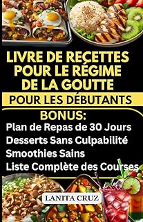 Livre de Recettes sur le Régime de la Goutte pour les Débutants: Recettes délicieuses à faible teneur en purines et anti-inflammatoires pour réduire l'acide urique et les symptômes de la goutte