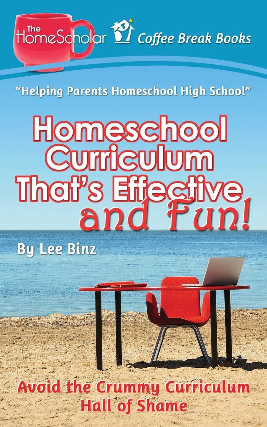Homeschool Curriculum That's Effective and Fun: Avoid the Crummy Curriculum Hall of Shame (The HomeScholar's Coffee Break Book series)