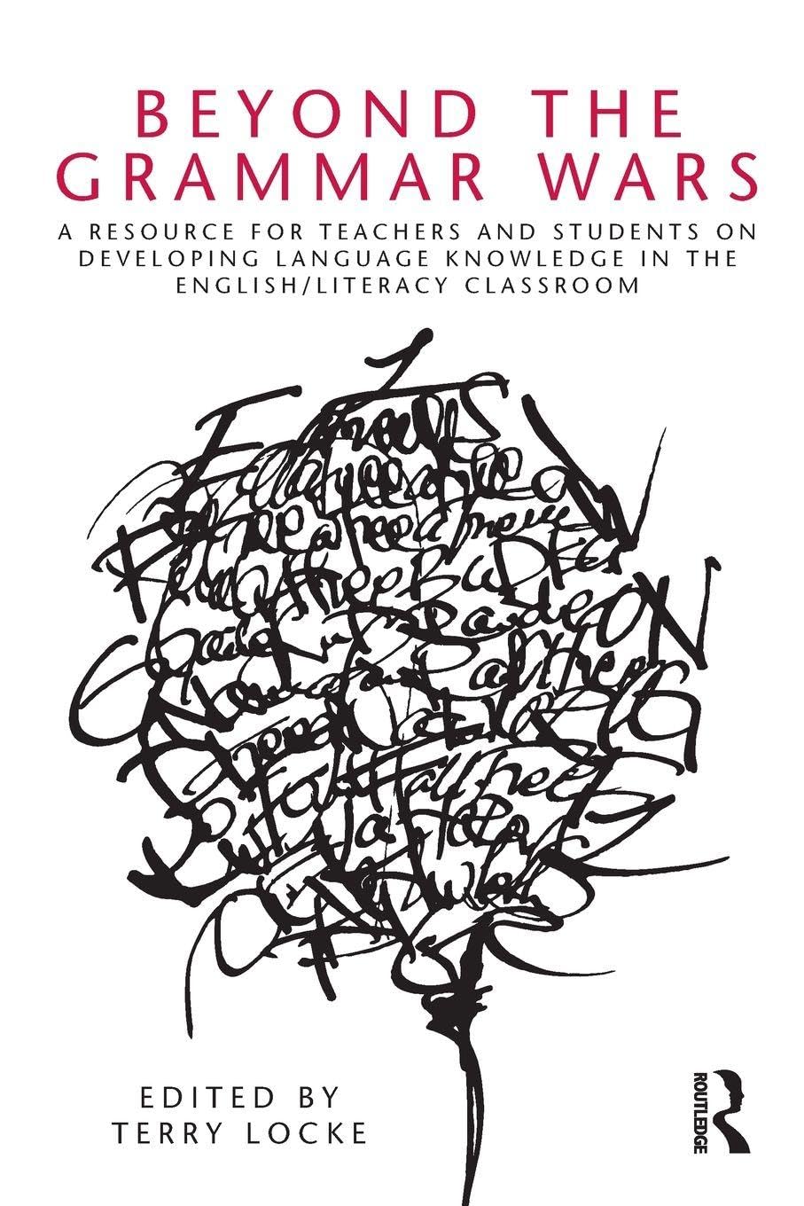 Beyond the Grammar Wars: A Resource for Teachers and Students on Developing Language Knowledge in the English/Literacy Classroom