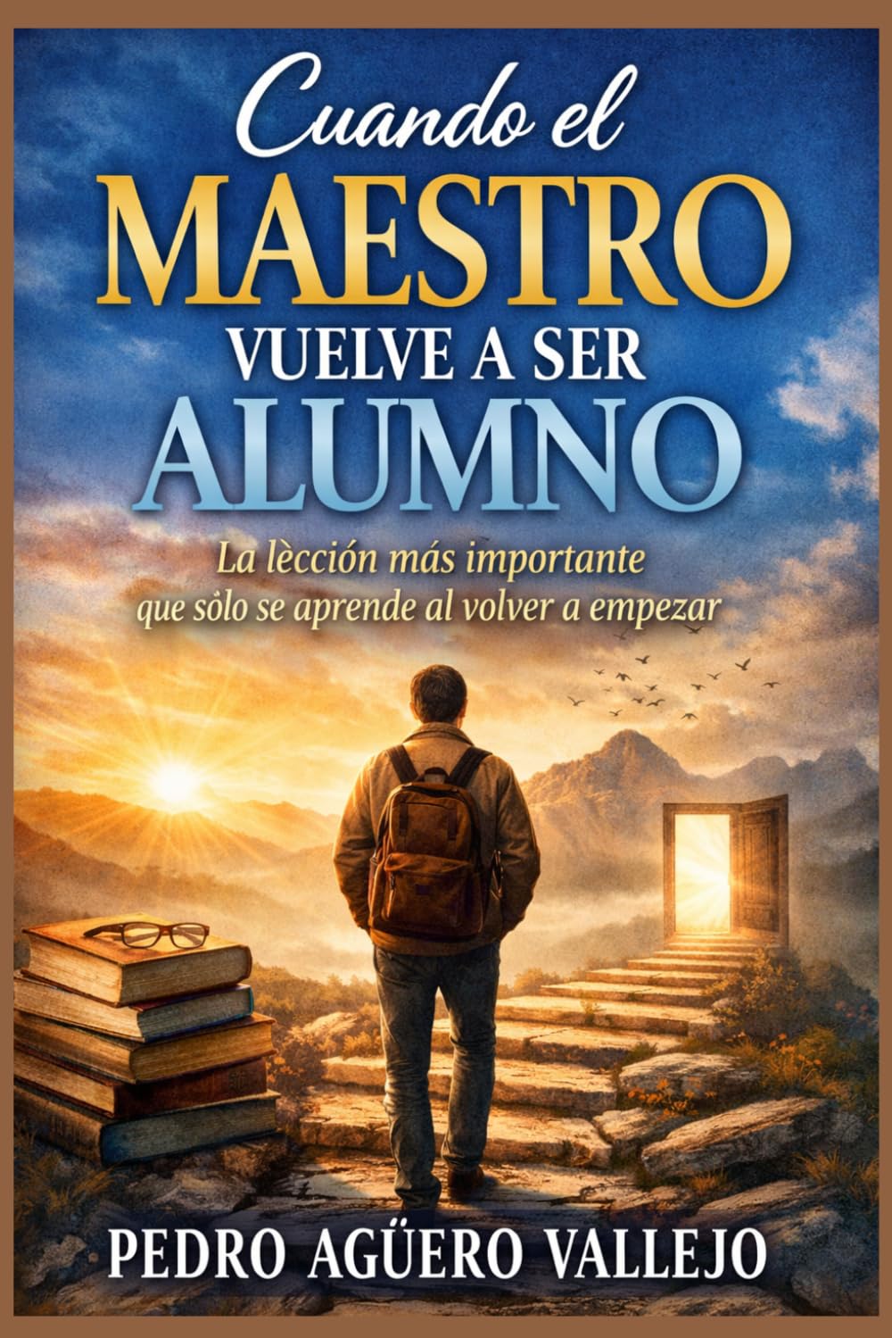 CUANDO EL MAESTRO VUELVE A SER ALUMNO: La Lección más Importante que solo se Aprende al volver a Empezar El día que Crees que ya lo Sabes todo… es el Día que Dejas de Crecer