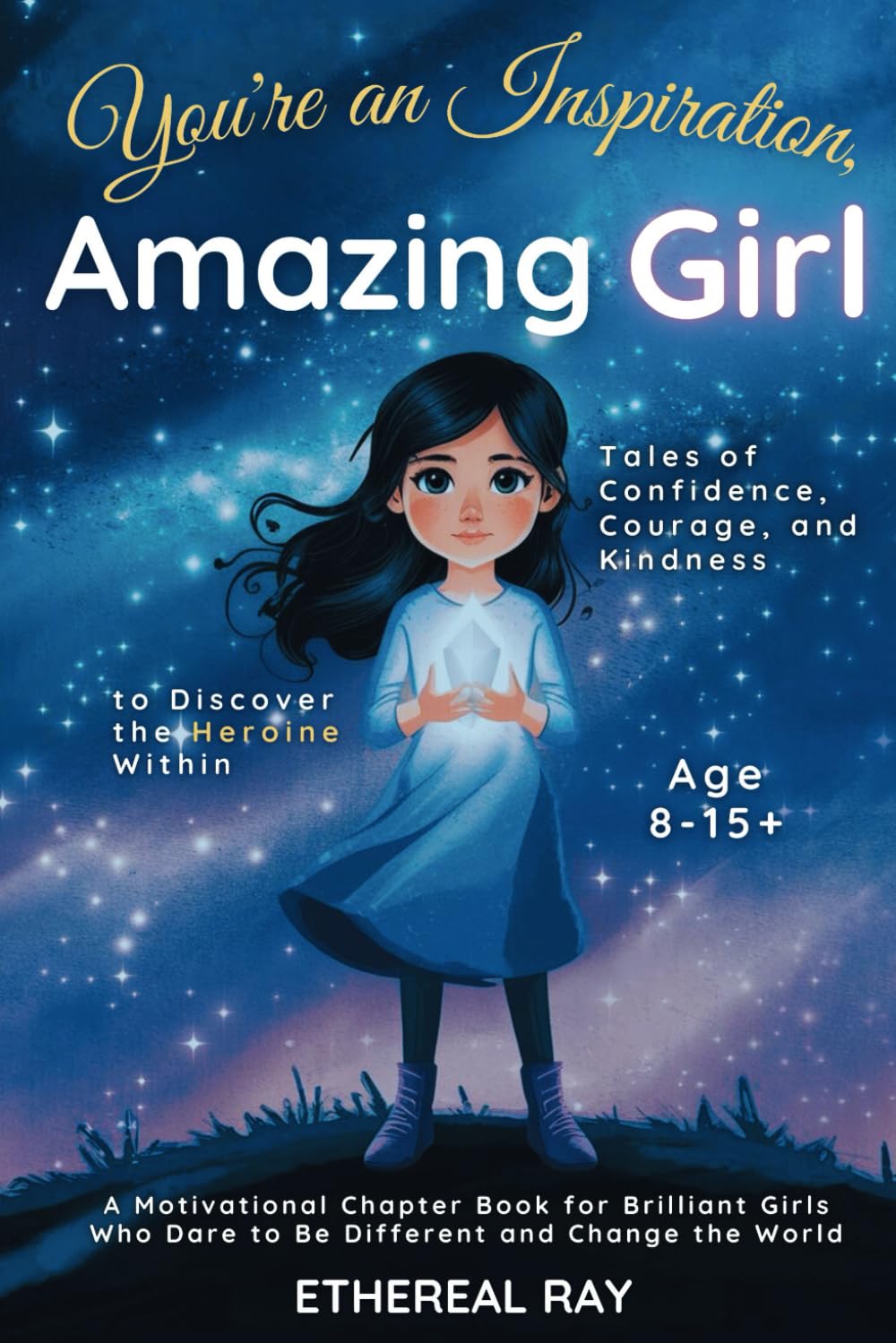 You’re an Inspiration, Amazing Girl: Inspiring Stories of Confidence, Courage, and Kindness to Discover the Heroine Within: A Motivational Chapter ... to Be Different: 8 (Eleven Worlds to Explore)