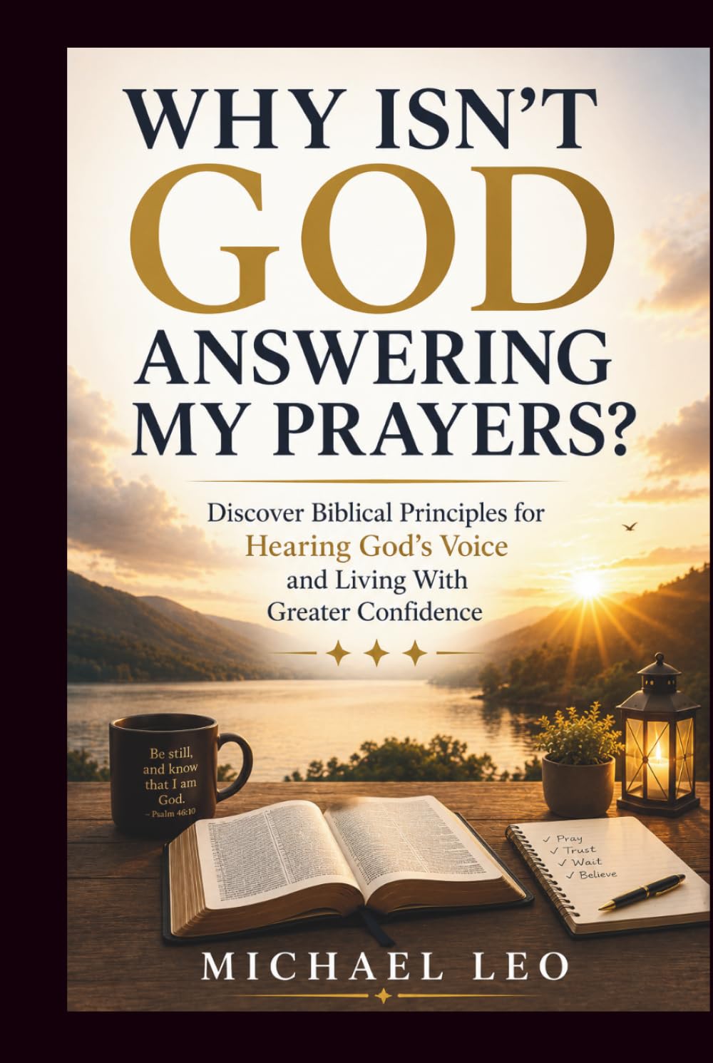 WHY ISN’T GOD ANSWERING MY PRAYERS?: Discover Biblical Principles for Hearing God's Voice and Living With Greater Confidence