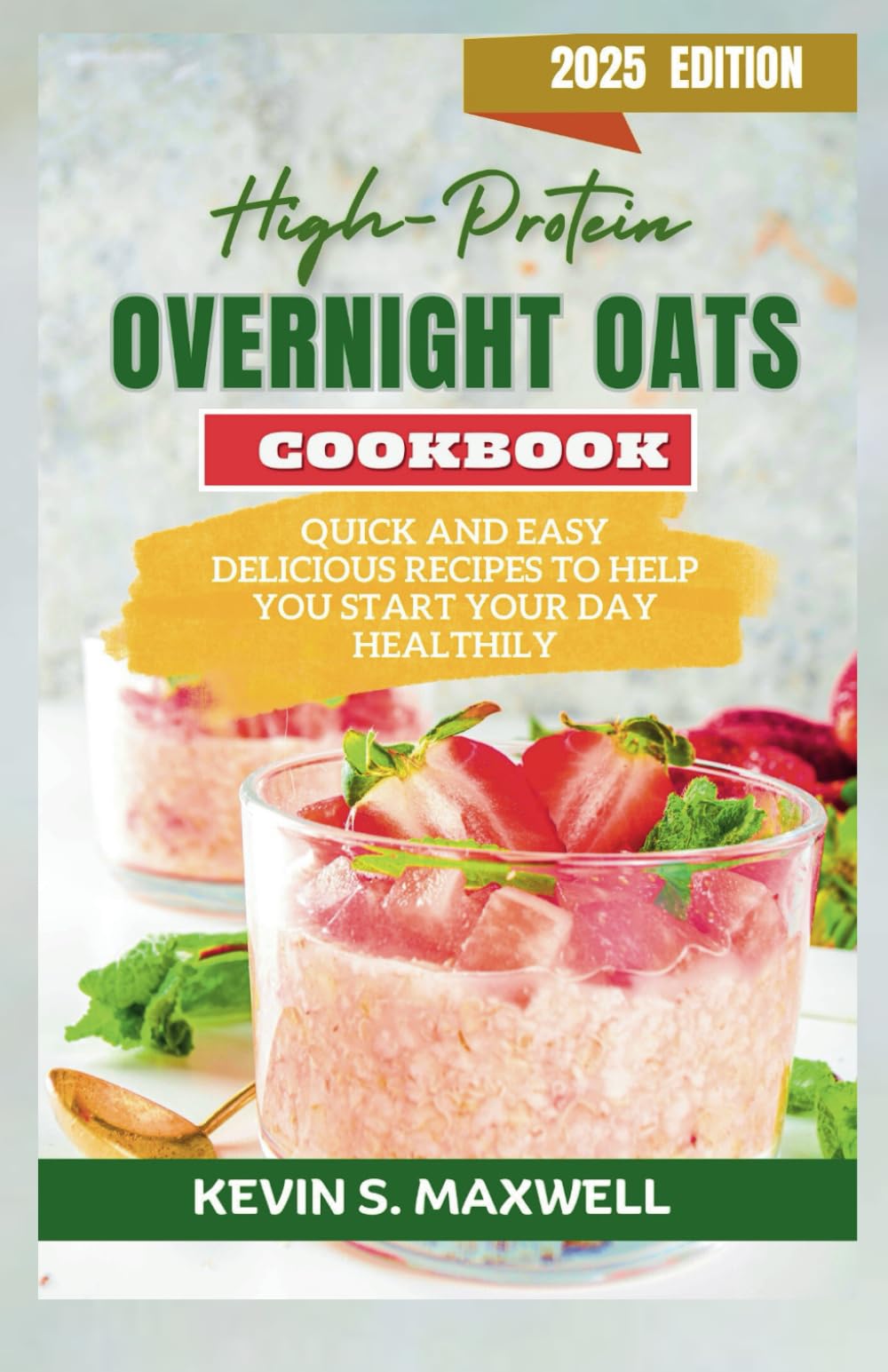 High-Protein Overnight Oats Cookbook: Quick And Easy Delicious Recipes To Help You Start Your Day Healthily (High-Protein Diet Exploration)