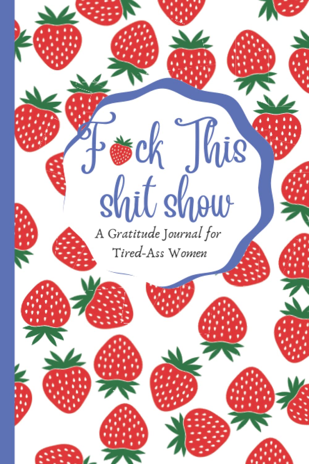 Funk This Shit Show: A Gratitude Journal for Tired-Ass Women ( strawberry lovers ) - Funny Snarky & Swearing Journal Gifts for Self-Reflection