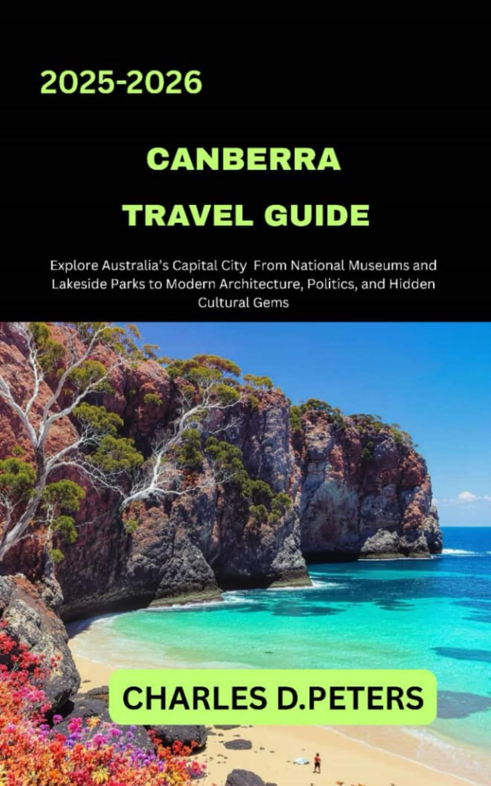 CANBERRA TRAVEL GUIDE: Explore Australia’s Capital City from National Museums and Lakeside Parks to Modern Architecture, Politics, and Hidden Cultural Gems