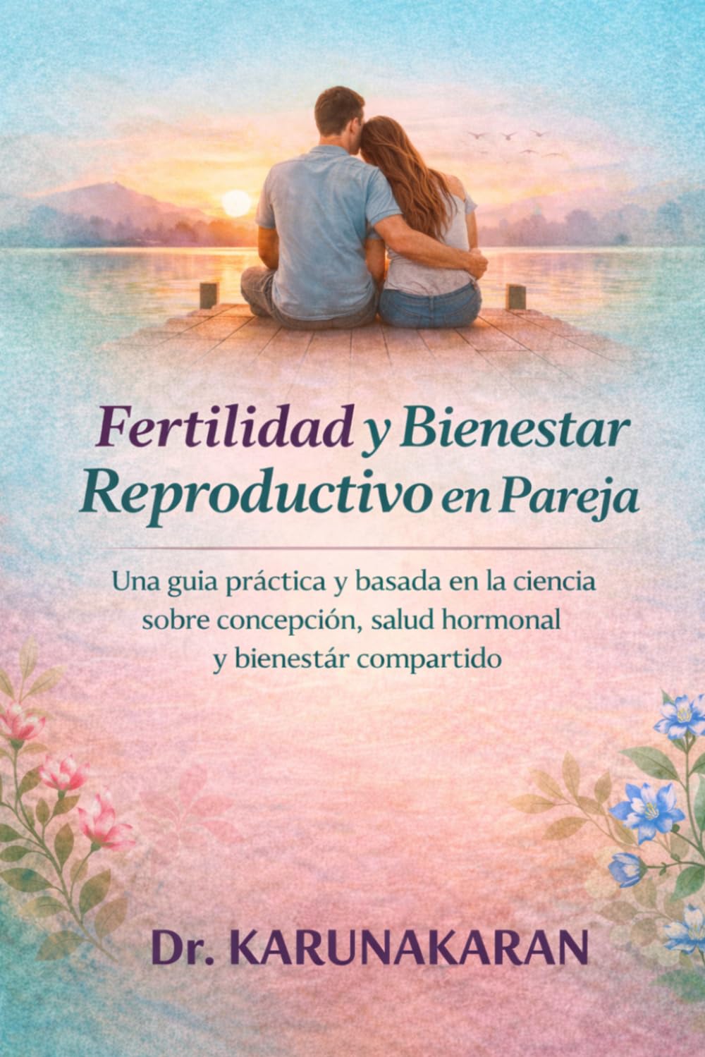 Fertilidad y Bienestar Reproductivo en Pareja: Una guía práctica y basada en la ciencia sobre concepción, salud hormonal y bienestar compartido (Salud Hecha Simple)