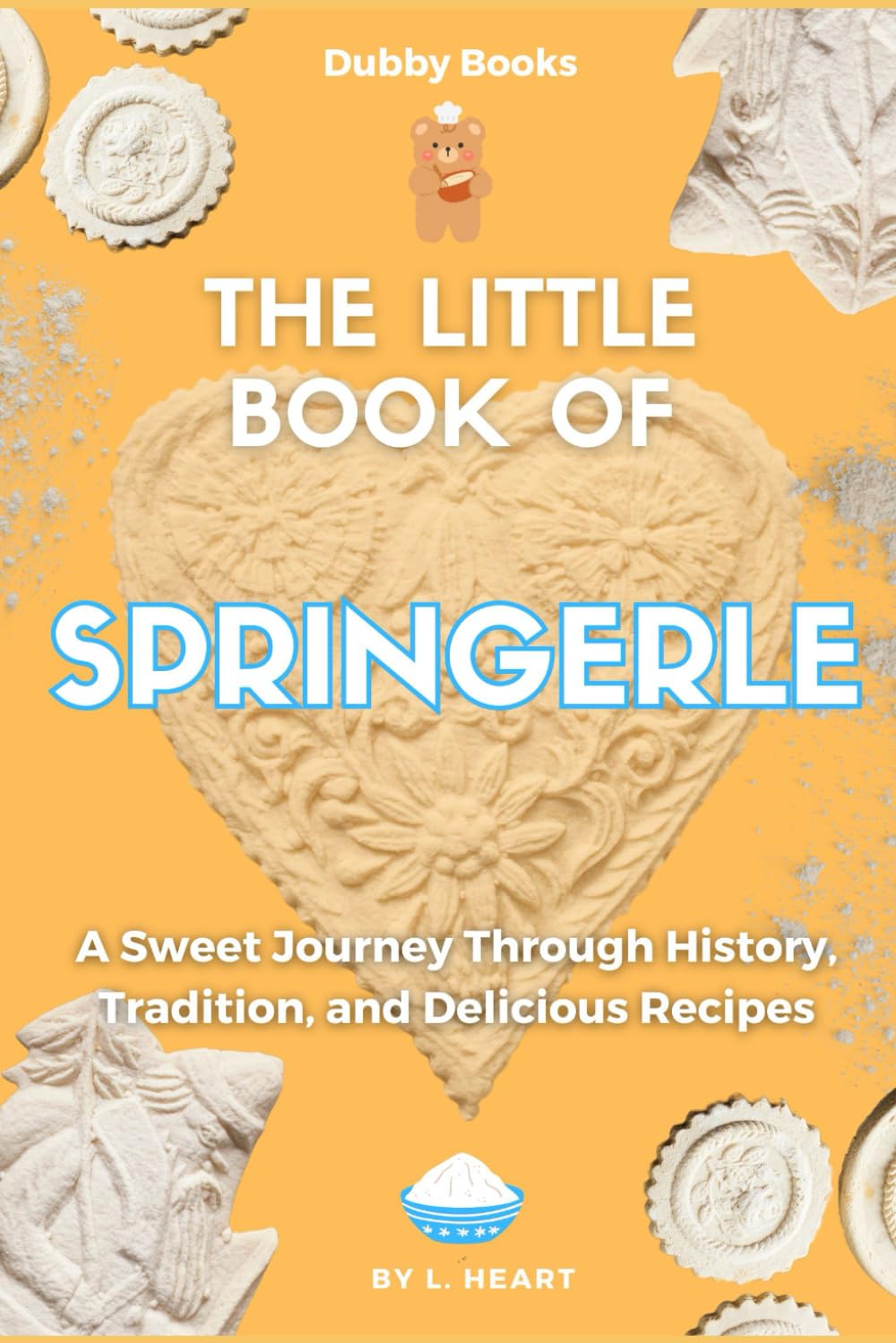 The Little Book of Springerle: A Sweet Journey Through History, Tradition, and Delicious Recipes