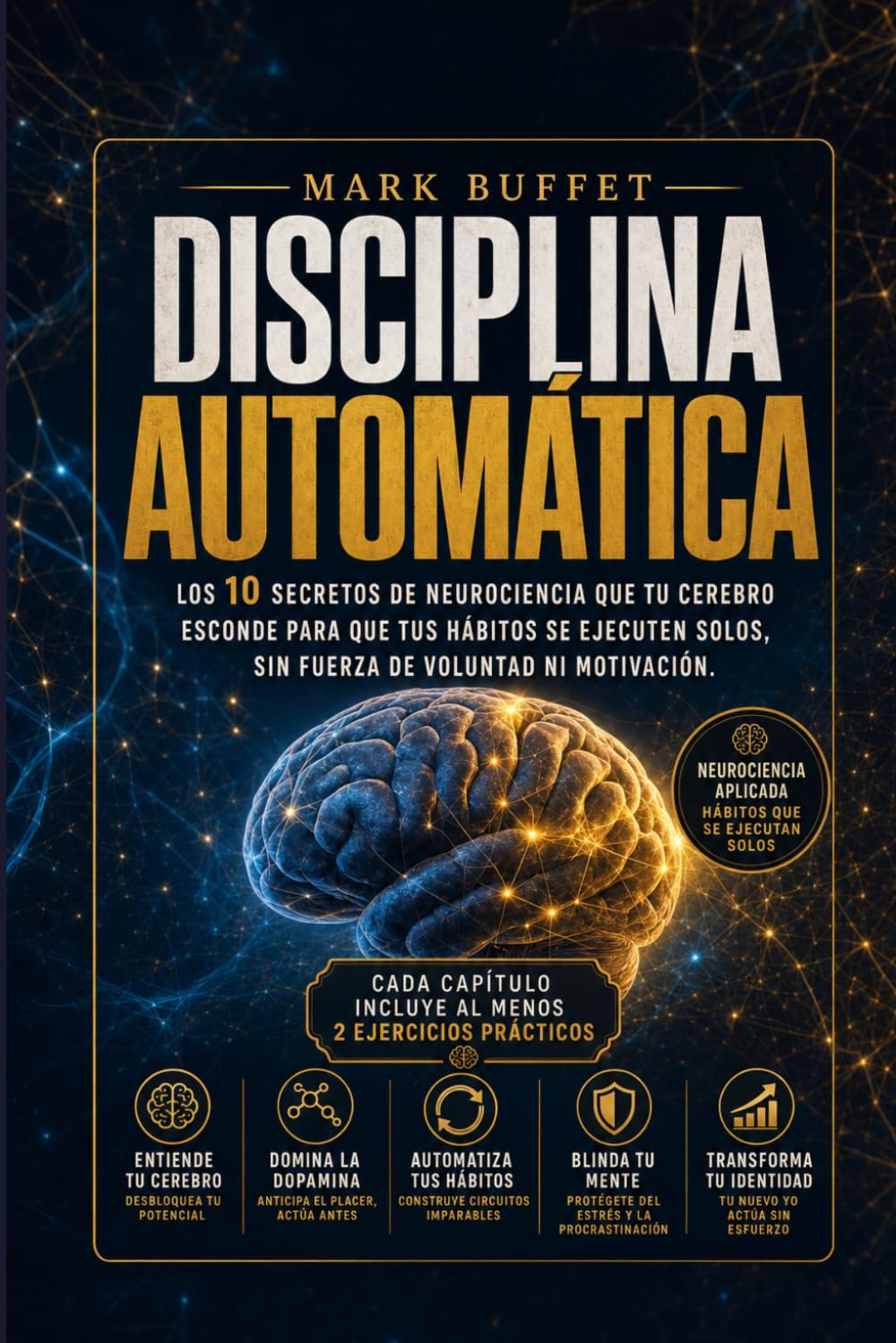 Disciplina Automática: Los 10 secretos de neurociencia que tu cerebro esconde para que tus hábitos se ejecuten solos, sin fuerza de voluntad ni motivación. (Neurociencia aplicada)
