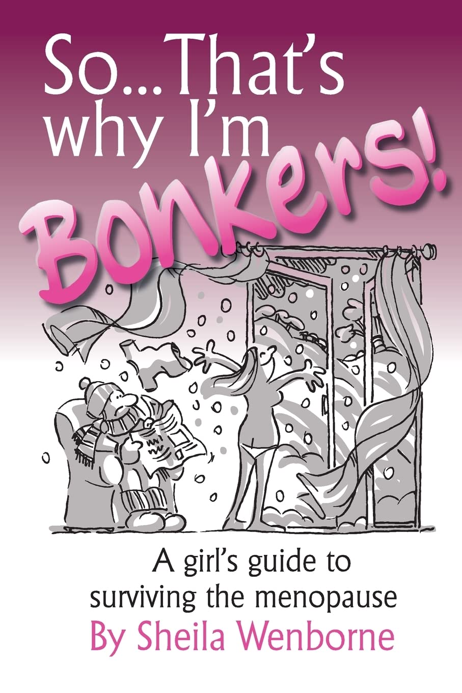 So...That's Why I'm Bonkers!: A girl's guide to surviving the menopause By Shei