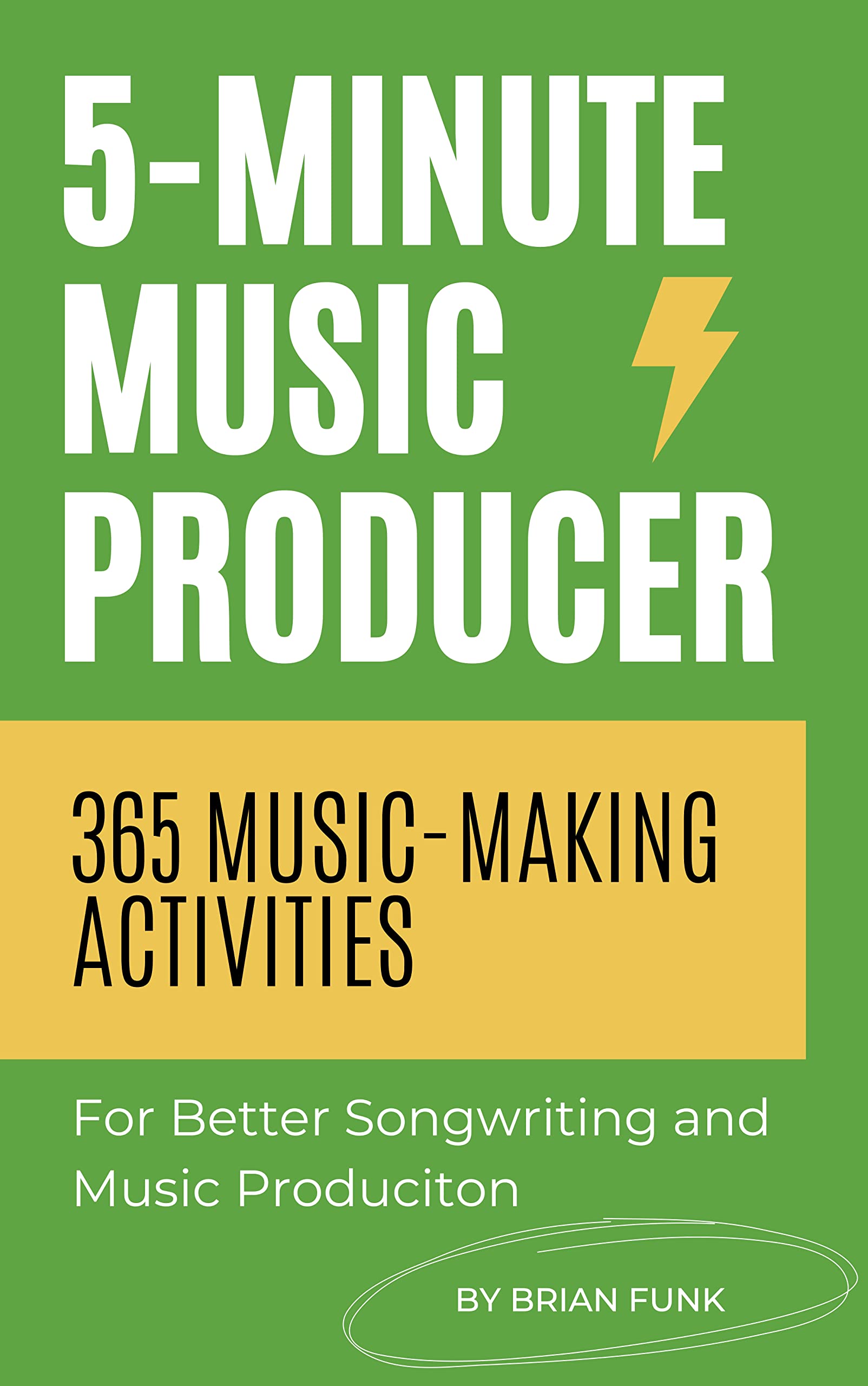 5-Minute Music Producer: 365 Music Making Activities for Better Songwriting and Music Production