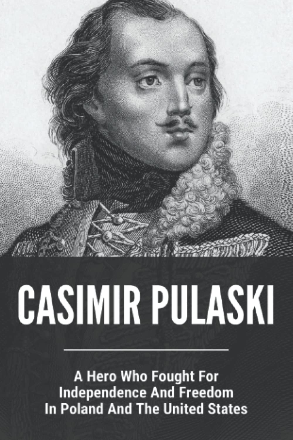 Casimir Pulaski: A Hero Who Fought For Independence And Freedom In Poland And The United States