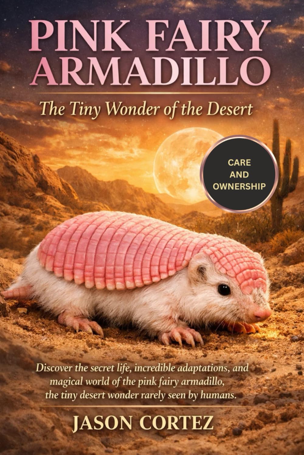 PINK FAIRY ARMADILLO: The Tiny Wonder of the Desert: Discover the secret life, incredible adaptations, and magical world of the pink fairy armadillo, the tiny desert wonder rarely seen by humans