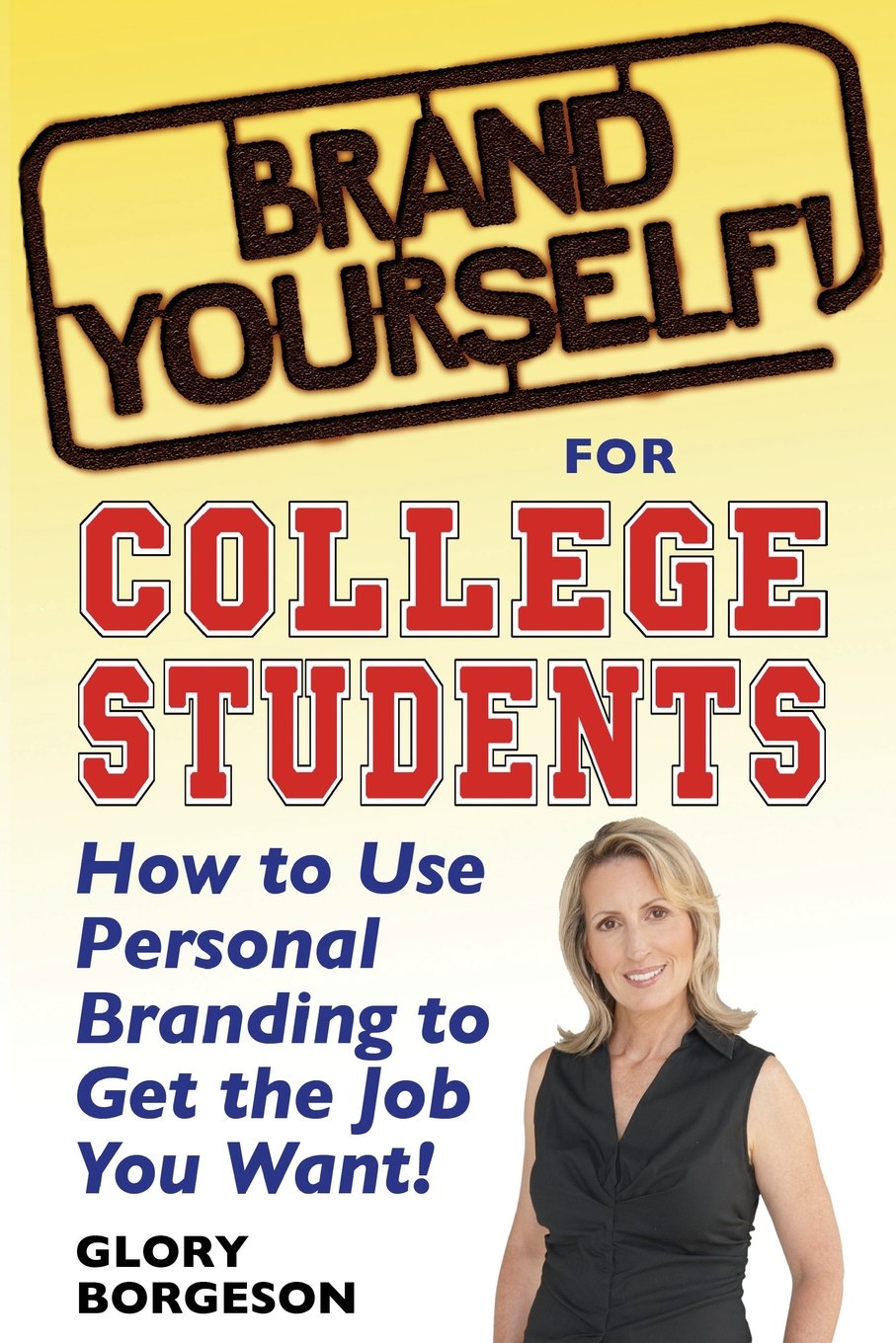 Brand Yourself! for College Students: How to Use Personal Branding to Get the Job You Want!