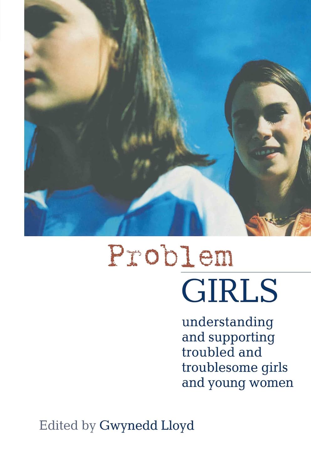 Problem Girls: Understanding and Supporting Troubled and Troublesome Girls and Young Women