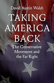 Taking America Back: The Conservative Movement and the Far Right-Wow! eBook