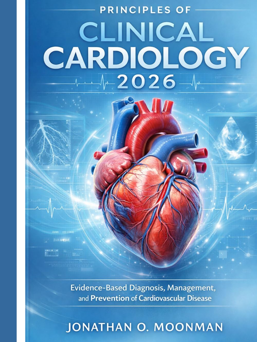 Principles of Clinical Cardiology 2026: Evidence-Based Diagnosis, Management, and Prevention of Cardiovascular Disease