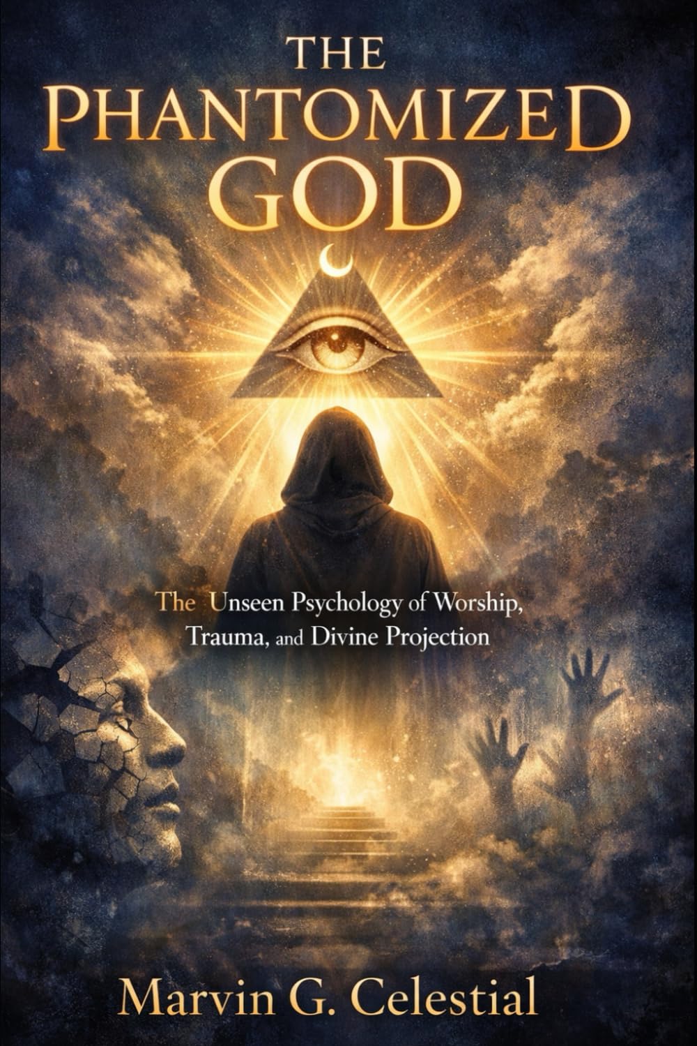 THE PHANTOMIZED GOD: The Unseen Psychology of Worship, Trauma, and Divine Projection
