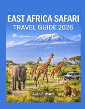 EAST AFRICA SAFARI TRAVEL GUIDE 2026: Plan the Perfect Safari in Kenya, Tanzania, Uganda & Rwanda — Wildlife, Itineraries, Costs, and Insider Tips for ... Travelers (UPDATED TRAVEL COMPANION)