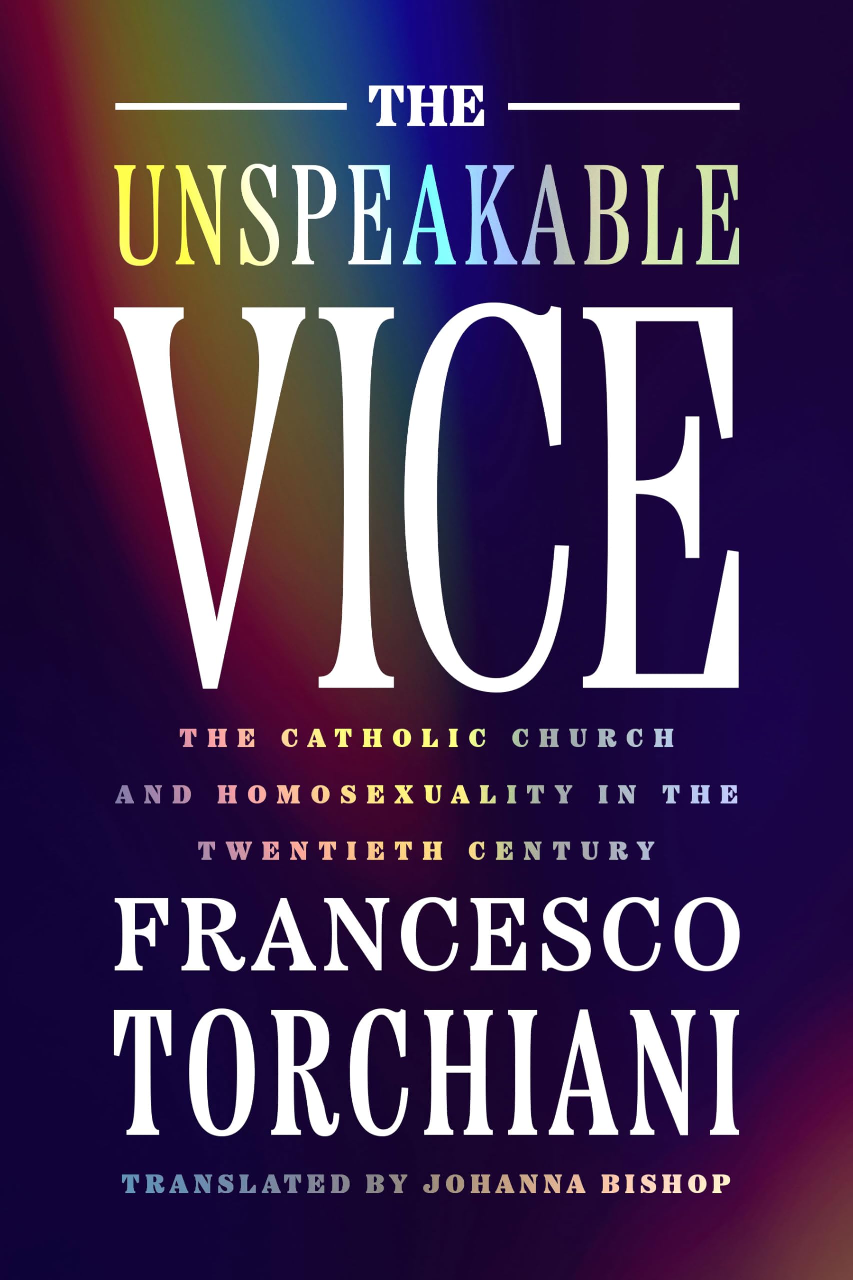 The Unspeakable Vice: The Catholic Church and Homosexuality in the Twentieth Century (George L. Mosse Series in the History of European Culture, Sexuality, and Ideas)