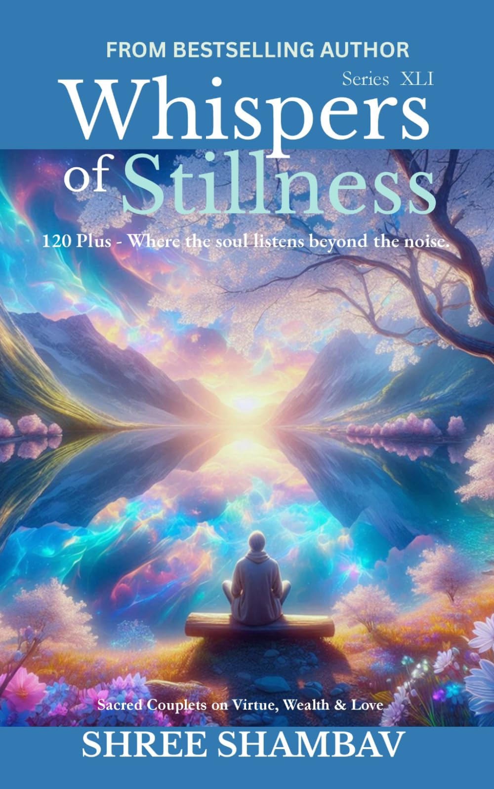 Whispers of Stillness: Where the soul listens beyond the noise Series XLI: 41