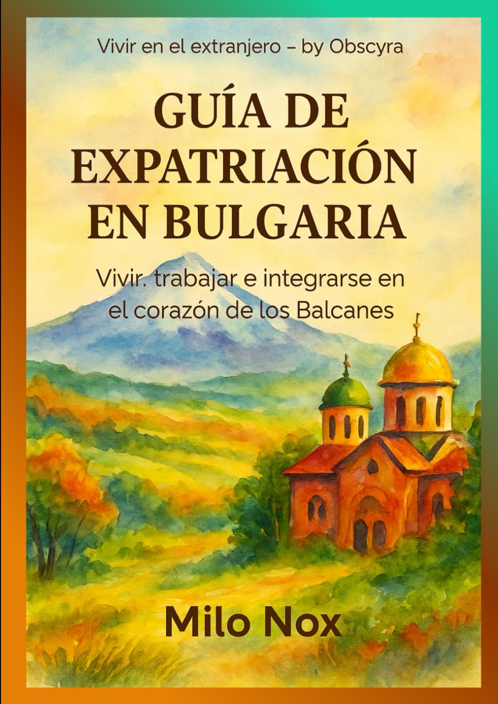 Guía de Expatriación en Bulgaria: Vivir, trabajar e integrarse en el corazón de los Balcanes (Vivir en el extranjero by Obscyra)