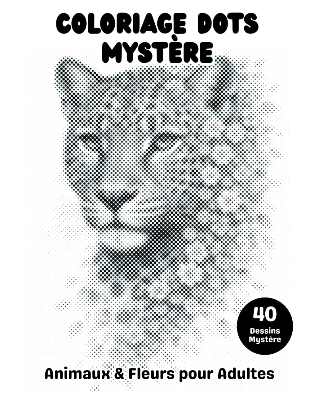 Coloriage Dots Mystère Animaux & Fleurs pour Adultes: Livre de coloriage à points avec 40 portraits d’animaux floraux à révéler en cercles monochromes pour un moment de détente