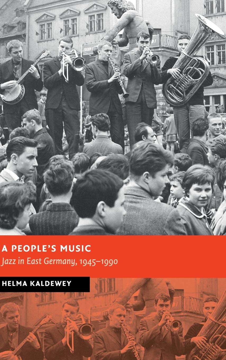 A People's Music: Jazz in East Germany, 1945–1990 (New Studies in European Hist