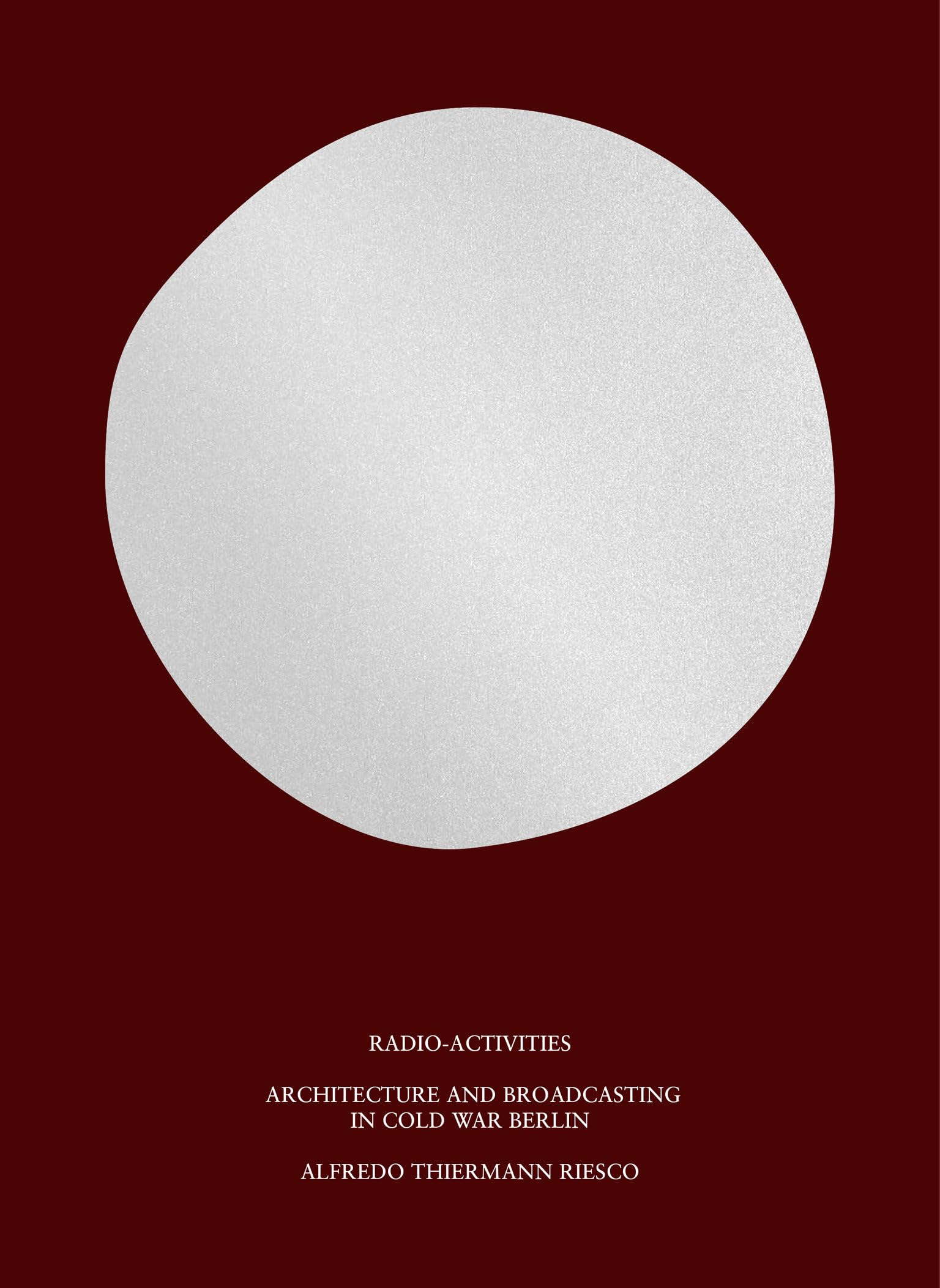 Radio-Activities : Architecture and Broadcasting in Cold War Berlin