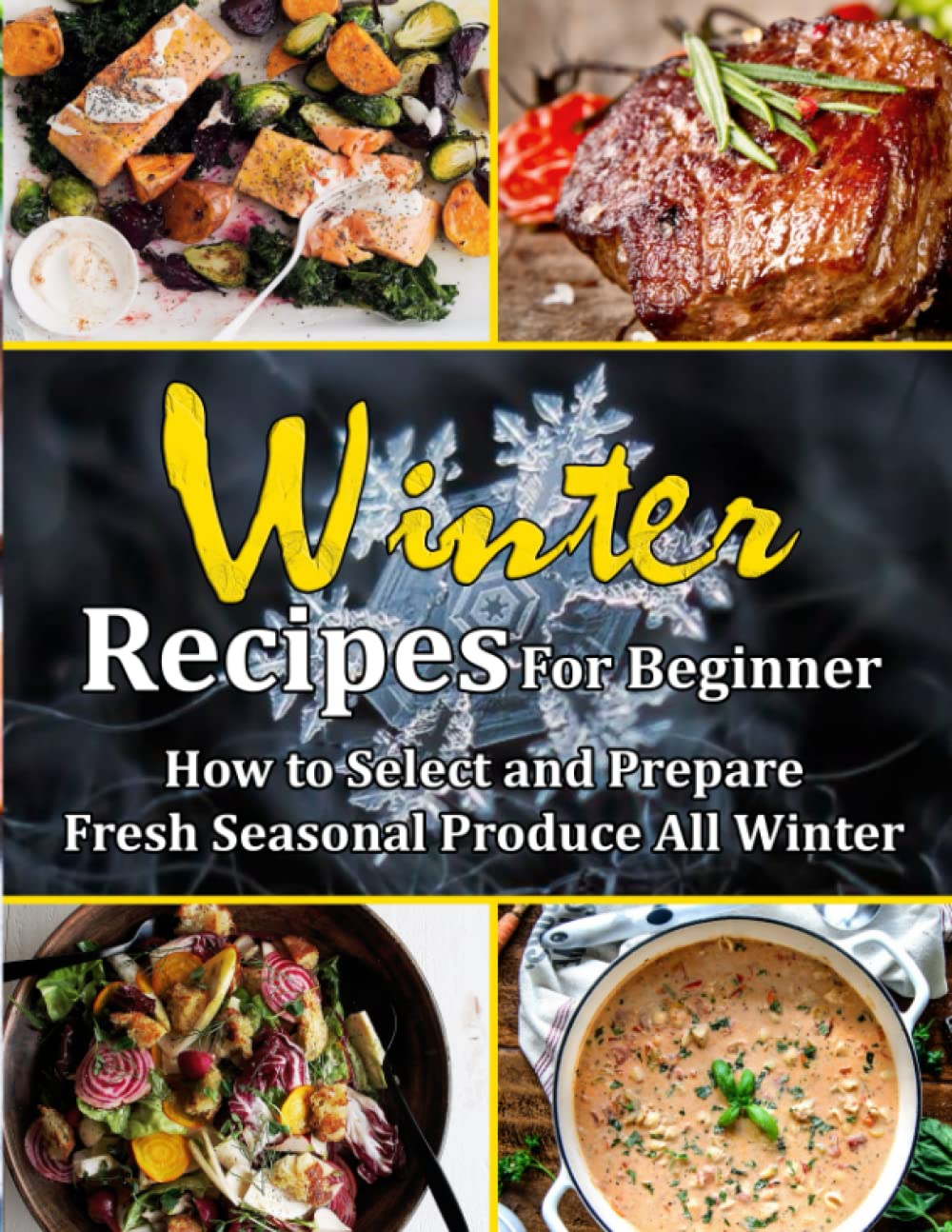 Winter Recipes For Beginner: How to Select and Prepare Fresh Seasonal Produce All Winter