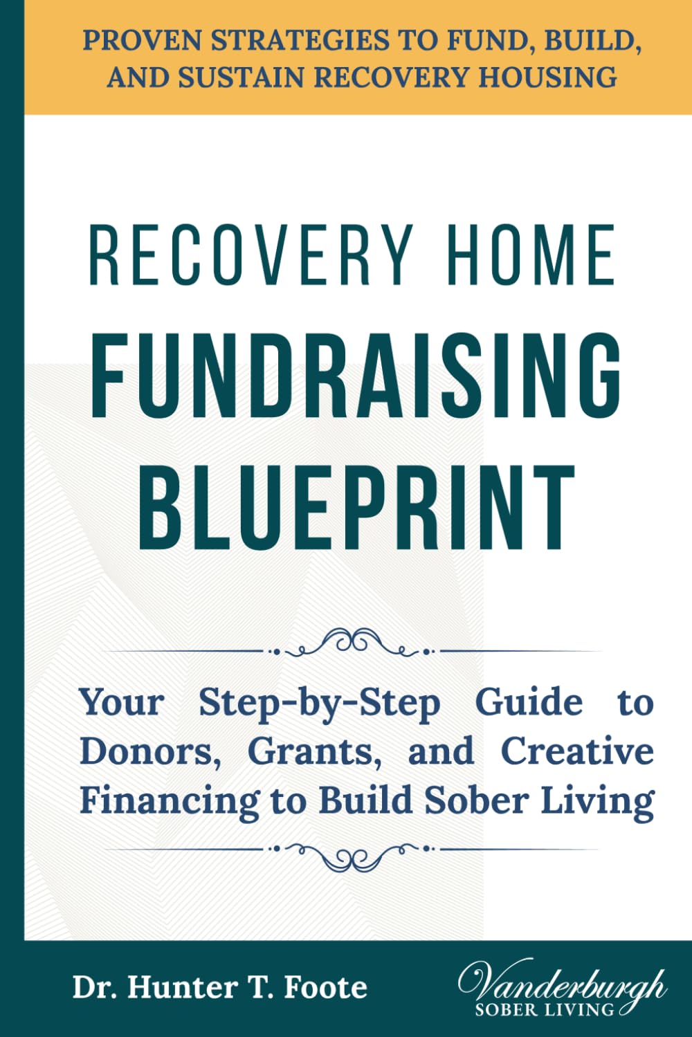 Recovery Home Fundraising Blueprint: Your Step-by-Step Guide to Donors, Grants, and Creative Financing to Build Sober Living