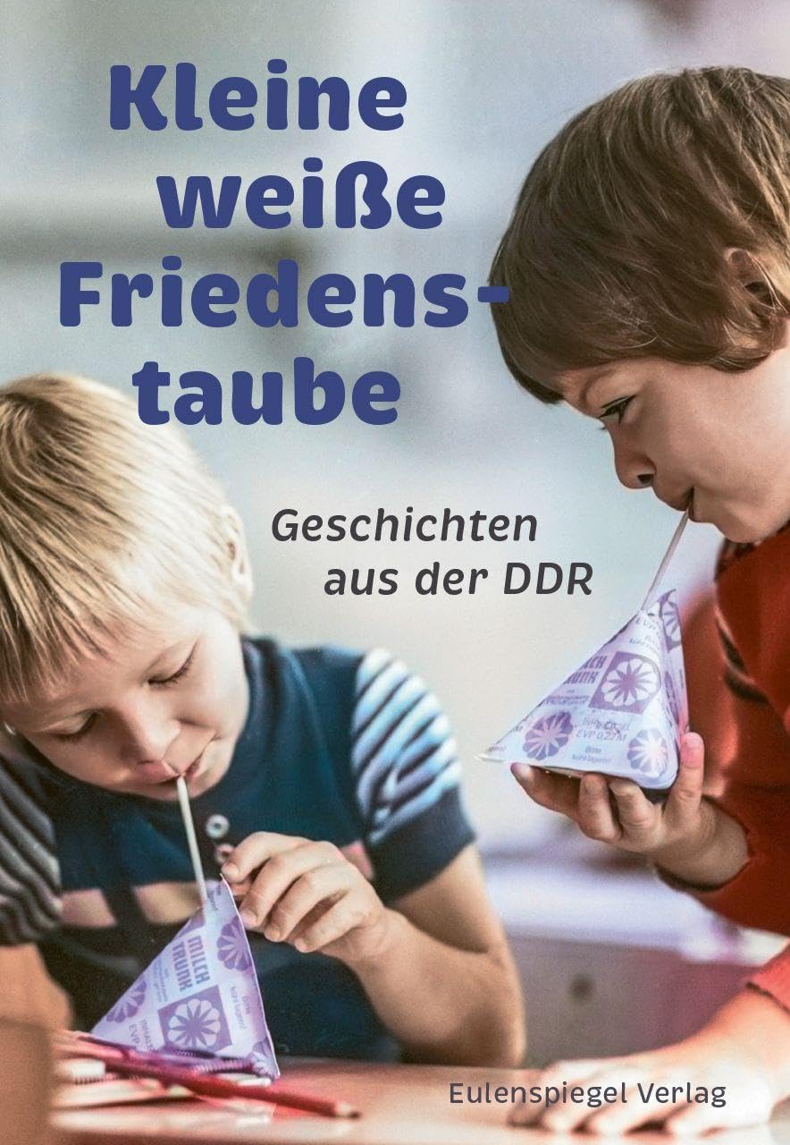 Kleine weiße Friedenstaube: Geschichten aus der DDR
