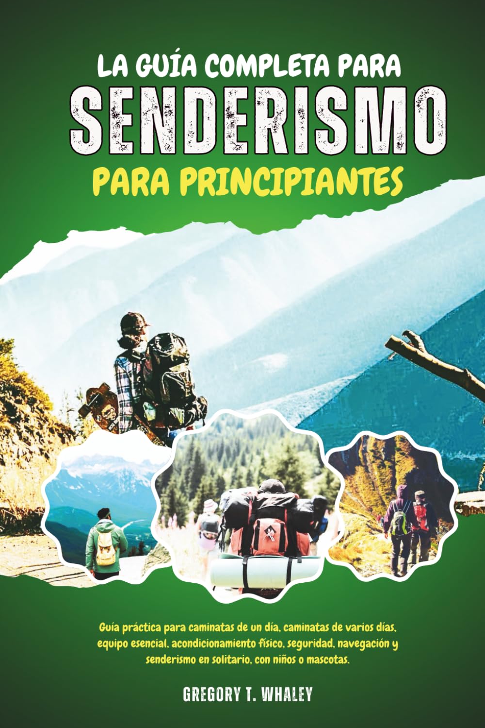 LA GUÍA COMPLETA PARA SENDERISMO PARA PRINCIPIANTES: Guía práctica para caminatas de un día, caminatas de varios días, equipo esencial, ... en solitario, con niños o mascotas.