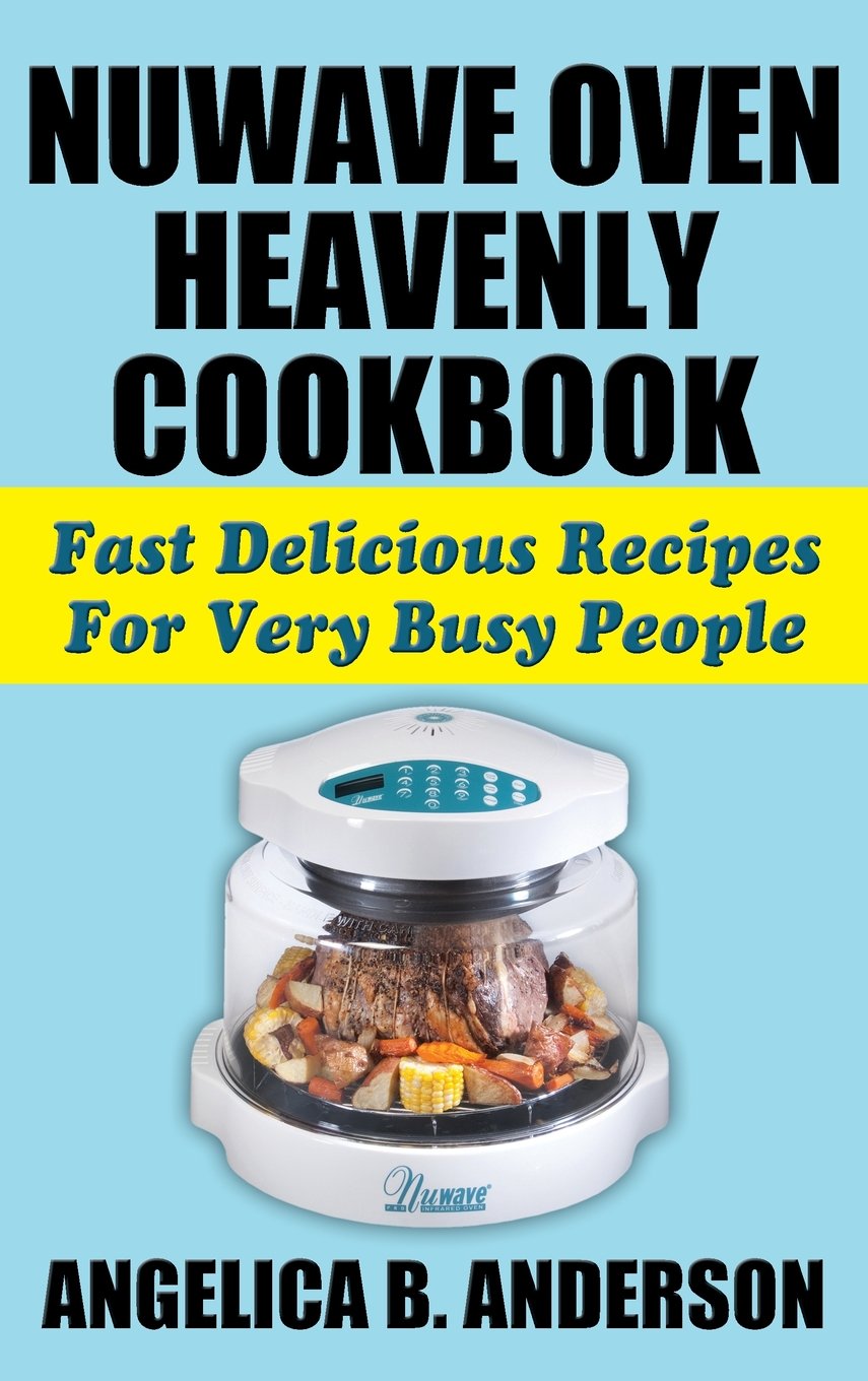 Nuwave Oven Heavenly Cookbook: Fast Delicious Recipes for Very Busy People Hardcover – 1 Sept. 2014