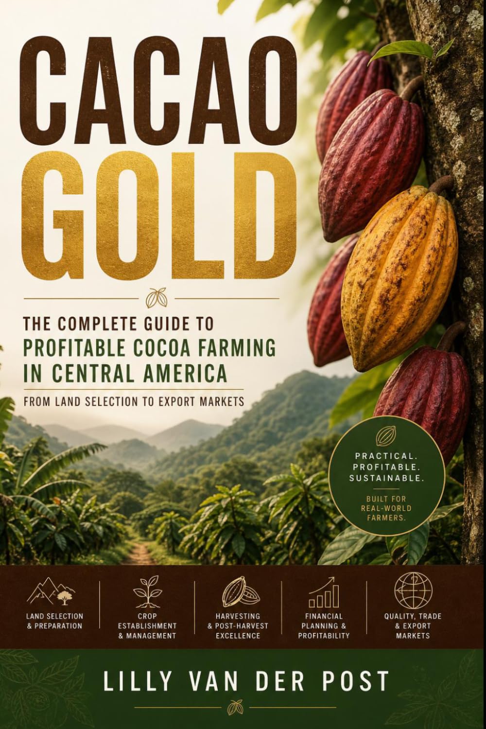 Cacao Gold: The Complete Guide to Profitable Cocoa Farming in Central America: From Land Selection to Export Markets—Build a Sustainable, High-Value ... Tropics: 1 (Agri Gold: Farming Profitability)