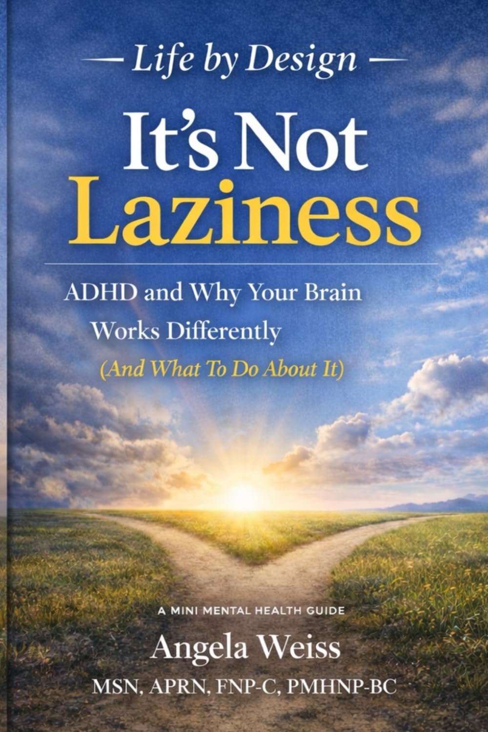 It’s Not Laziness: ADHD and Why Your Brain Works Differently (And What To Do About It) (Life By Design: Mini Mental Health)