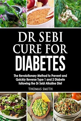 Dr Sebi Cure for Diabetes : The Revolutionary Method to Prevent and Quickly Reverse Type 1 and 2 Diabete following the Dr Sebi Alkaline Diet
