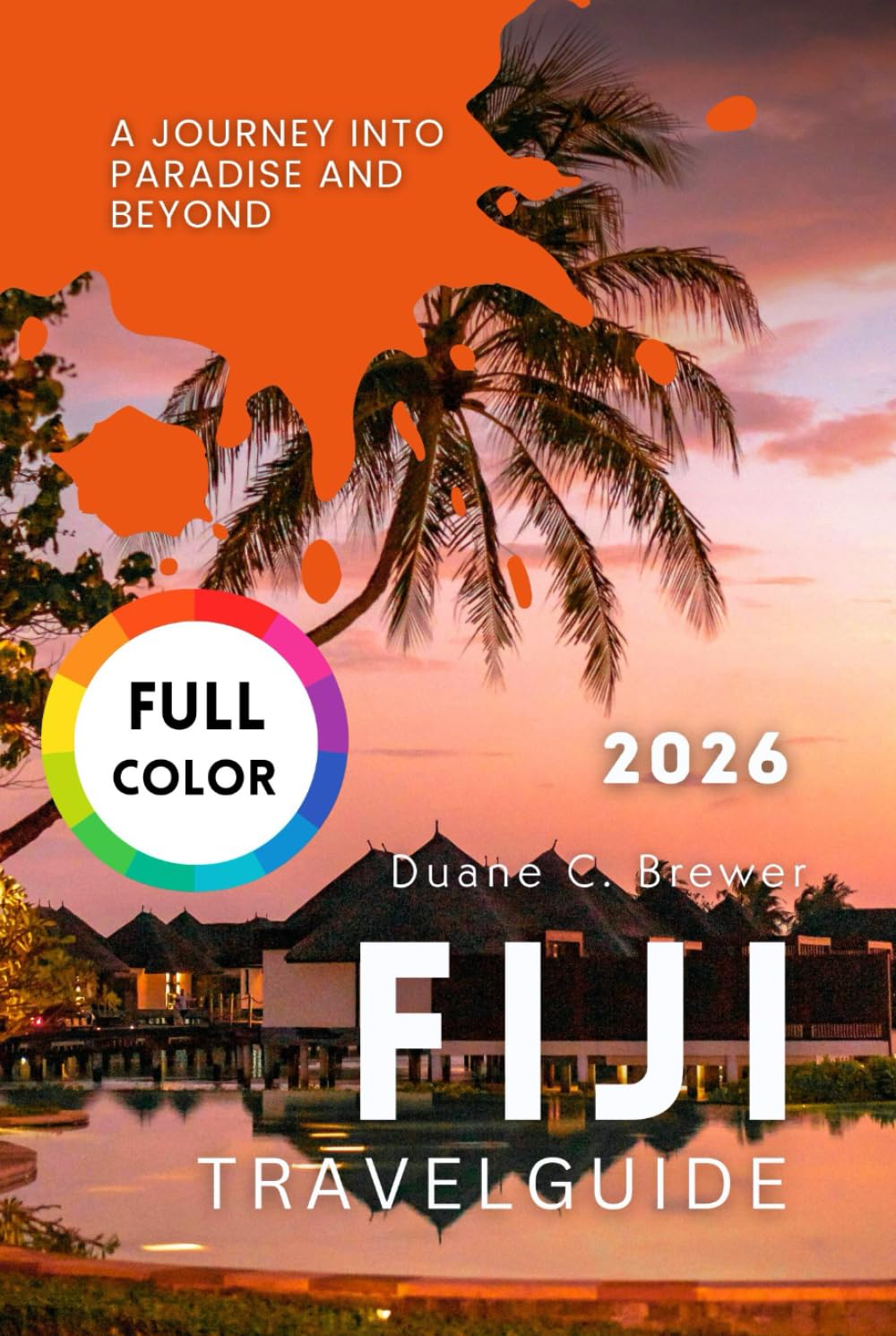 FIJI TRAVEL GUIDE 2026: A Journey Into Paradise and Beyond