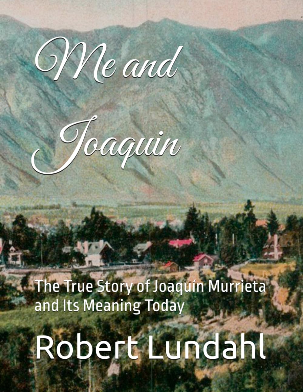 Me and Joaquin: The True Story of Joaquín Murrieta and Its Meaning Today (Reclaiming The West Edition 2)