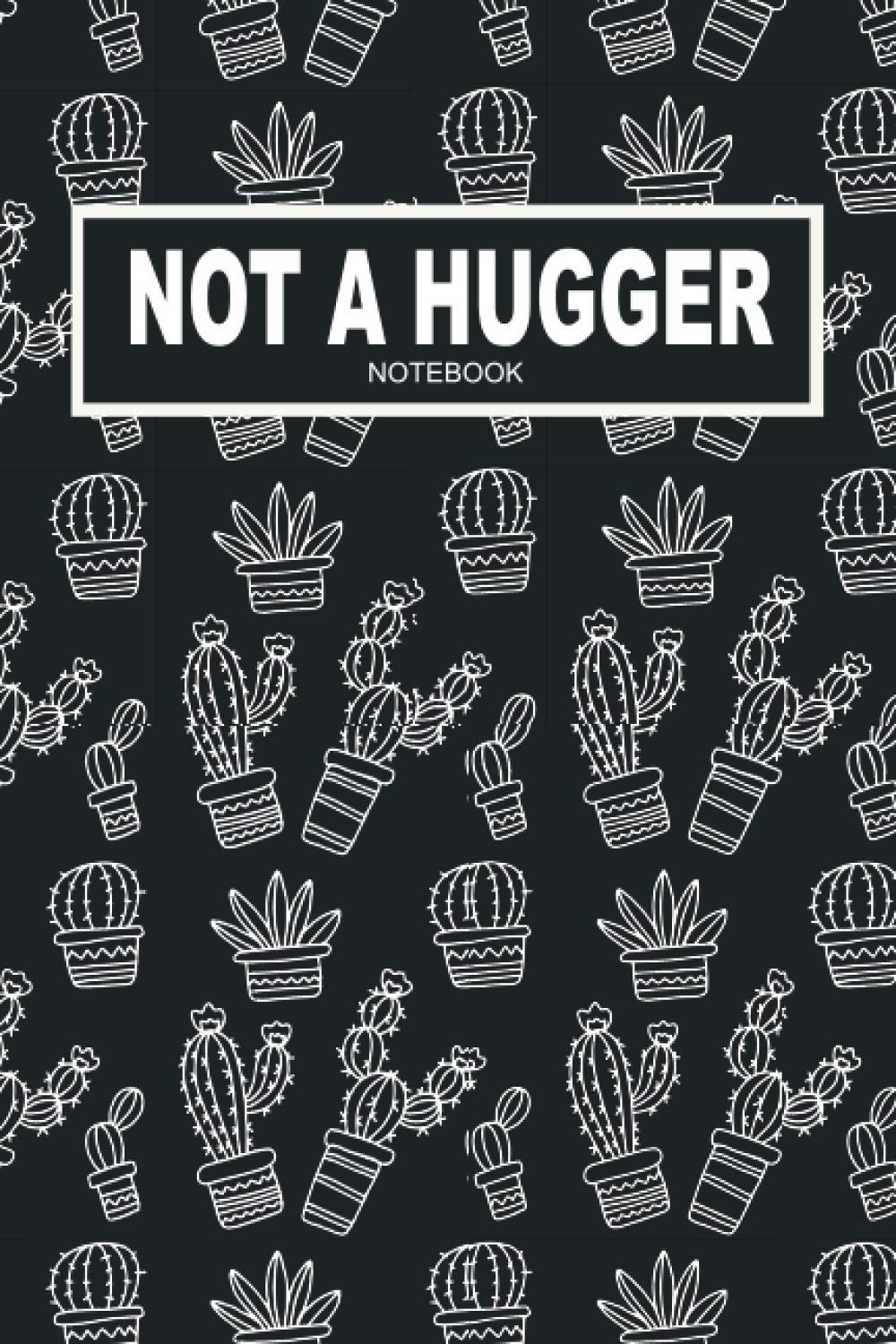 Not a hugger: women, Uncle, Aunt, Father, Mother, Sister, Brother, Husband, Wife, Cousin, Son, Daughter, Grandson, gift: go hug a cactus, don't touch ... 120 Wide Ruled Pages Matte Cover