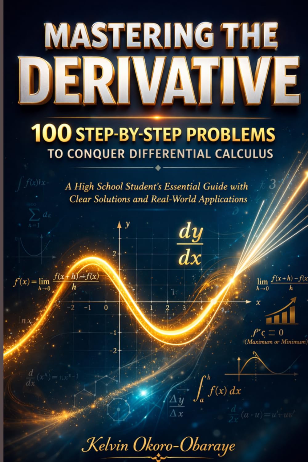 MASTERING THE DERIVATIVE: 100 STEP-BY-STEP PROBLEMS TO CONQUER DIFFERENTIAL CALCULUS: A High School Student's Essential Guide with Clear Solutions and Real-World Applications